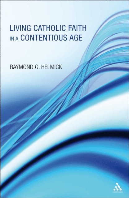 Raymond G. Helmick SJ - Living Catholic Faith in a Contentious Age, E-bok