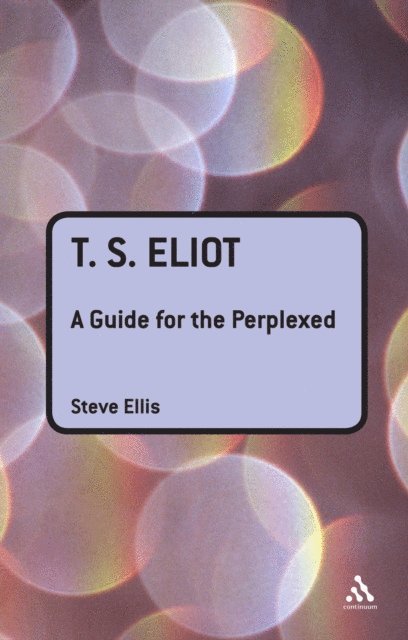 Steve Ellis - T. S. Eliot: A Guide for the Perplexed, E-bok