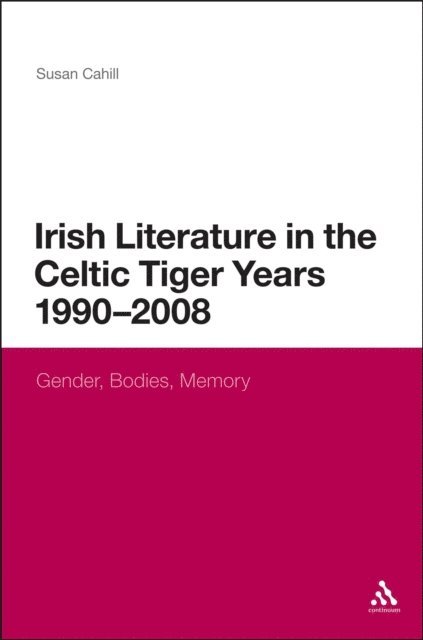 Susan Cahill - Irish Literature in the Celtic Tiger Years 1990 to 2008, E-bok
