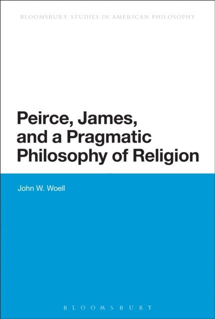 John W. Woell - Peirce, James, and a Pragmatic Philosophy of Religion, E-bok