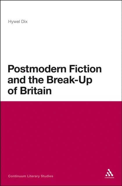Hywel Dix - Postmodern Fiction and the Break-Up of Britain, E-bok