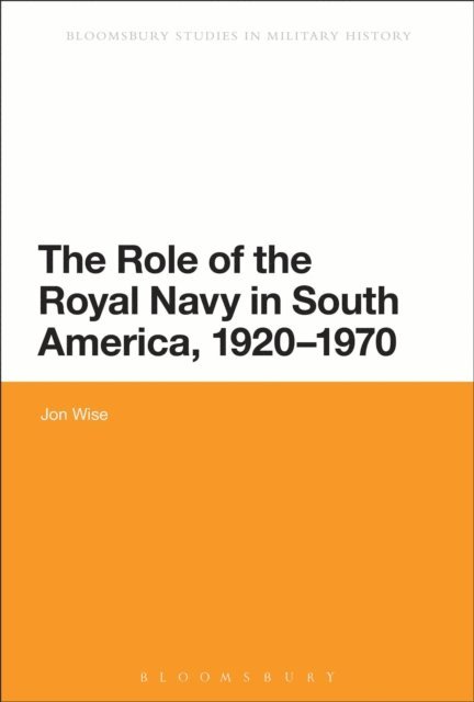 Jon Wise - Role of the Royal Navy in South America, 1920-1970, E-bok