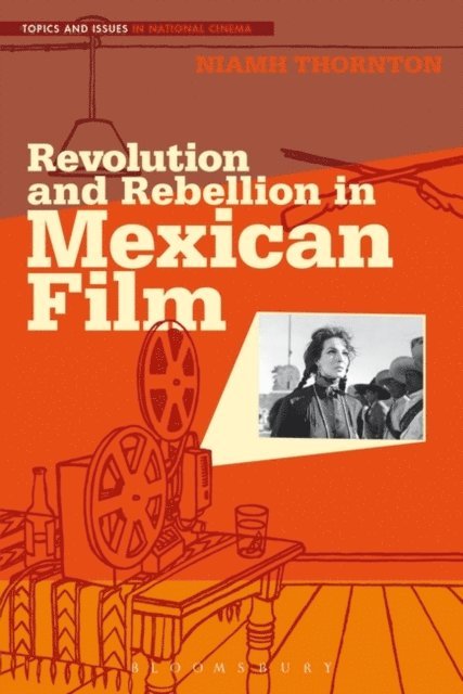 Niamh Thornton - Revolution and Rebellion in Mexican Film, E-bok