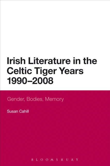 Susan Cahill - Irish Literature in the Celtic Tiger Years 1990 to 2008, E-bok
