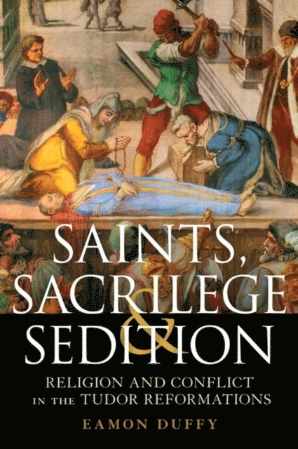 Eamon Duffy - Saints, Sacrilege and Sedition, E-bok