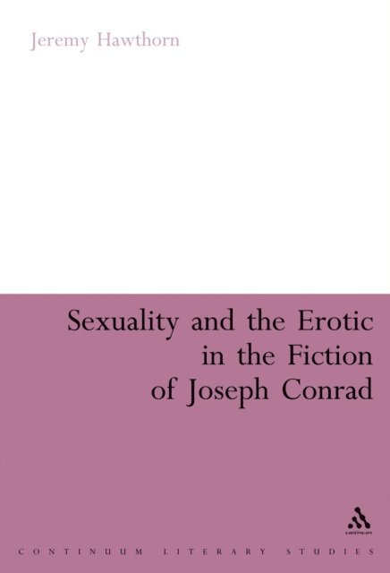 Jeremy Hawthorn - Sexuality and the Erotic in the Fiction of Joseph Conrad, E-bok