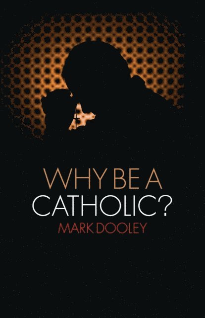 Mark Dooley - Why Be a Catholic?, E-bok