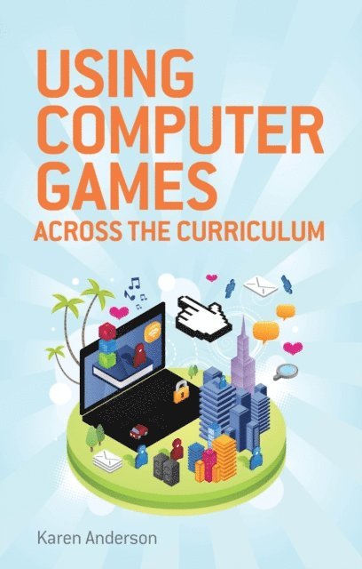 Karen Anderson - Using Computers Games across the Curriculum, E-bok