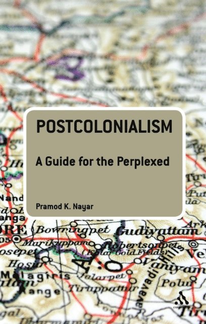 Pramod K. Nayar - Postcolonialism: A Guide for the Perplexed, E-bok