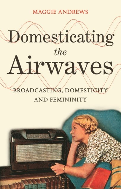 Maggie Andrews - Domesticating the Airwaves, E-bok
