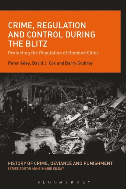 Peter Adey, David J. Cox, Barry Godfrey - Crime, Regulation and Control During the Blitz, E-bok