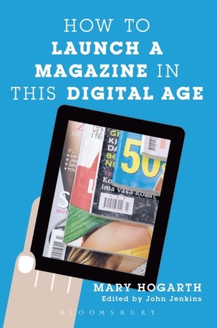 Mary Hogarth, John Jenkins - How to Launch a Magazine in this Digital Age, E-bok