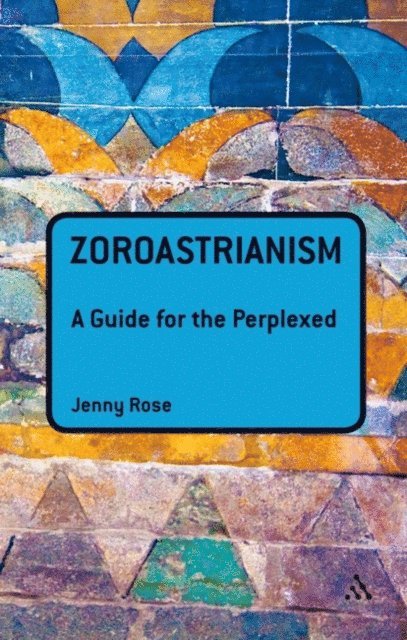 Jenny Rose - Zoroastrianism: A Guide for the Perplexed, E-bok