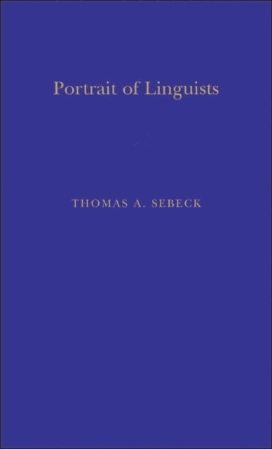 Thomas A. Sebeok - Portrait Of Linguists, E-bok