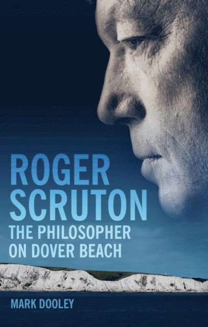Mark Dooley - Roger Scruton: The Philosopher on Dover Beach, E-bok