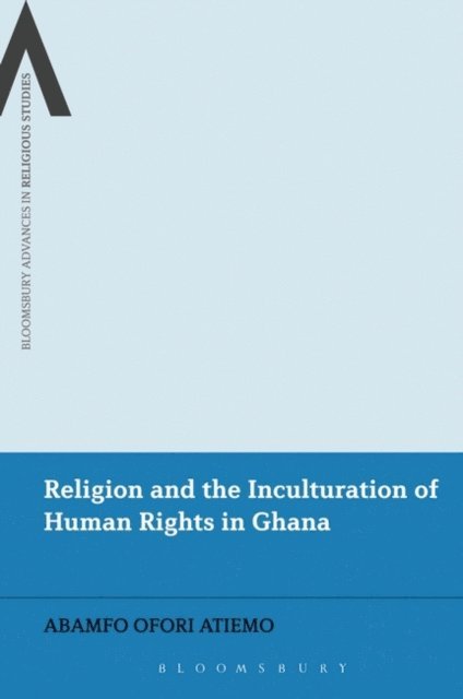 Abamfo Ofori Atiemo - Religion and the Inculturation of Human Rights in Ghana, E-bok