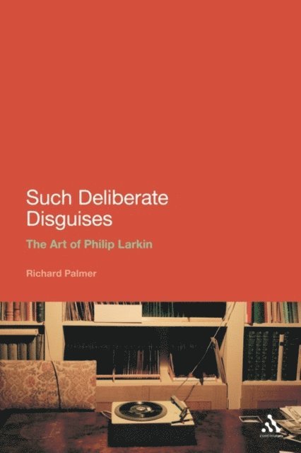 Richard Palmer - Such Deliberate Disguises: The Art of Philip Larkin, E-bok