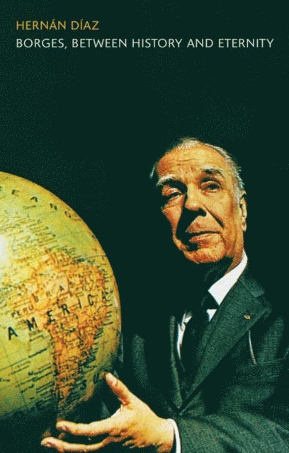 Hernan Diaz - Borges, between History and Eternity, E-bok