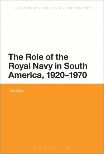 Jon Wise - Role of the Royal Navy in South America, 1920-1970, E-bok