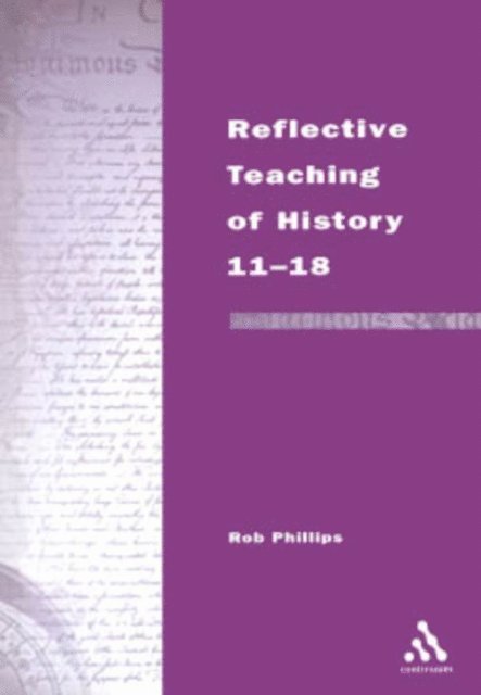 Rob Phillips - Reflective Teaching of History 11-18, E-bok