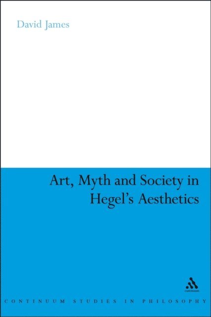 David James - Art, Myth and Society in Hegel's Aesthetics, E-bok