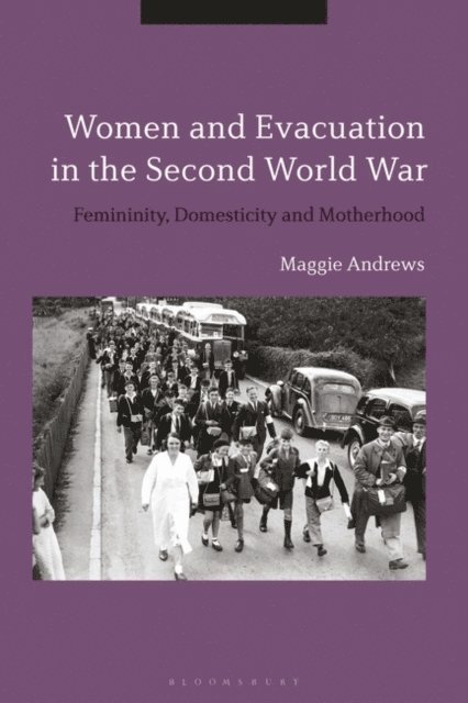 Maggie Andrews - Women and Evacuation in the Second World War, E-bok