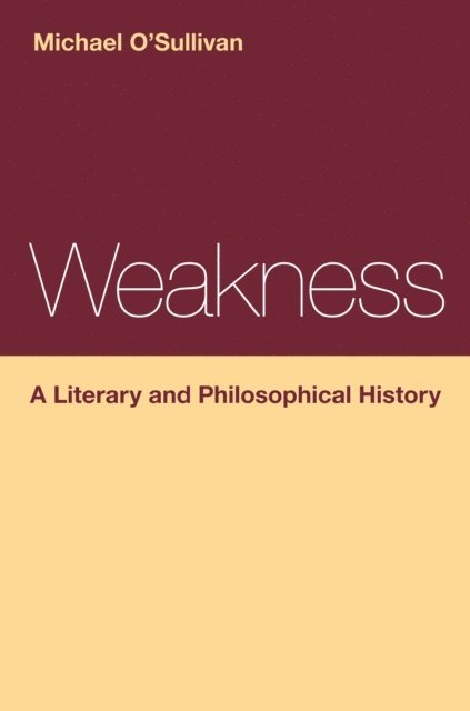 Michael O'Sullivan - Weakness: A Literary and Philosophical History, E-bok