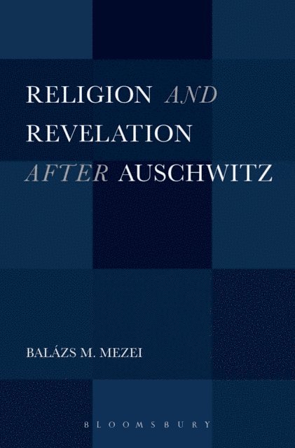 Balázs M. Mezei - Religion and Revelation after Auschwitz, E-bok
