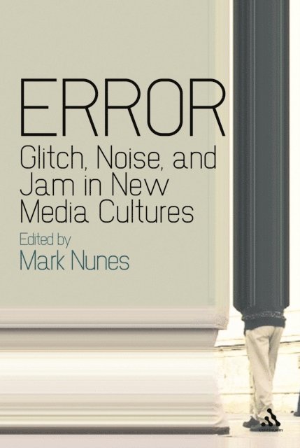 Mark Nunes - Error: Glitch, Noise, and Jam in New Media Cultures, E-bok