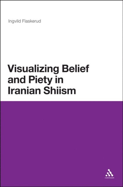 Ingvild Flaskerud - Visualizing Belief and Piety in Iranian Shiism, E-bok