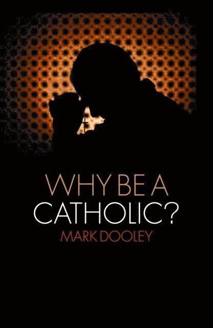 Mark Dooley - Why Be a Catholic?, E-bok