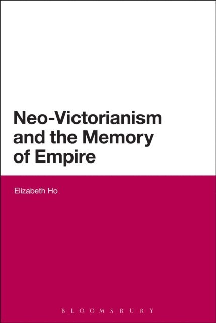 Elizabeth Ho - Neo-Victorianism and the Memory of Empire, E-bok