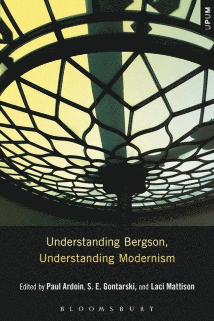 Paul Ardoin, S. E. Gontarski, Laci Mattison - Understanding Bergson, Understanding Modernism, E-bok