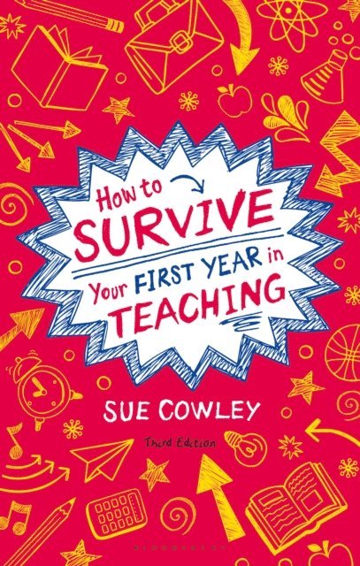 Sue Cowley - How to Survive Your First Year in Teaching, E-bok