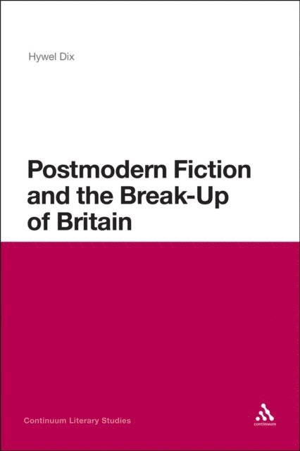 Hywel Dix - Postmodern Fiction and the Break-Up of Britain, E-bok