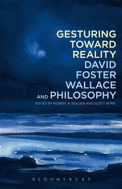 Robert K. Bolger, Scott Korb - Gesturing Toward Reality: David Foster Wallace and Philosophy, E-bok