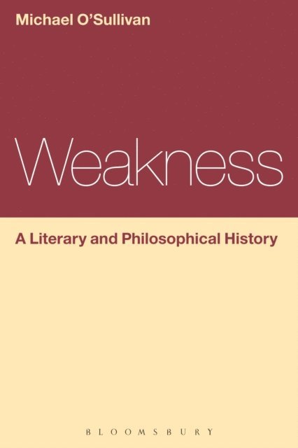Michael O'Sullivan - Weakness: A Literary and Philosophical History, E-bok