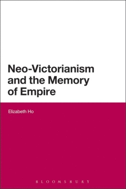 Elizabeth Ho - Neo-Victorianism and the Memory of Empire, E-bok