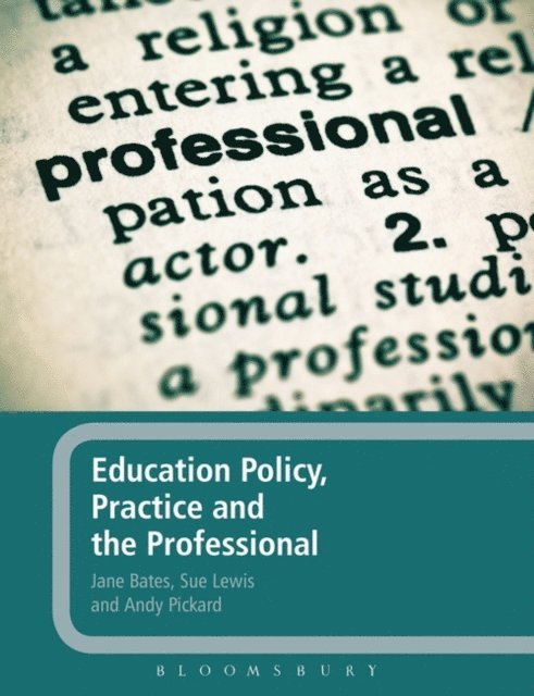 Jane Bates, Sue Lewis, Andy Pickard - Education Policy, Practice and the Professional, E-bok