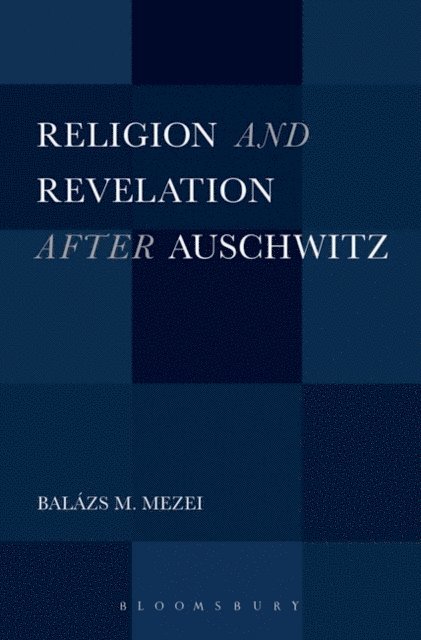 Balázs M. Mezei - Religion and Revelation after Auschwitz, E-bok