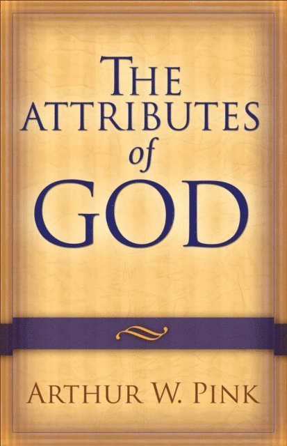 Arthur W. Pink - Attributes of God, E-bok