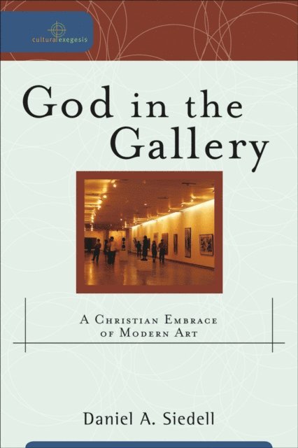 Daniel A. Siedell, William Dyrness, Robert K. Johnston - God in the Gallery (Cultural Exegesis), E-bok