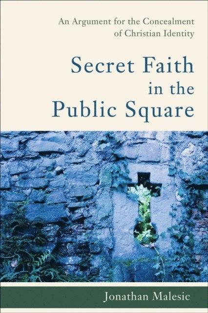 Jonathan Malesic - Secret Faith in the Public Square, E-bok