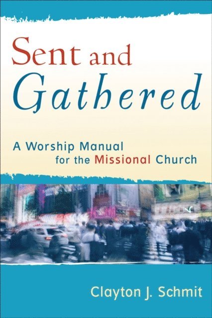 Clayton J. Schmit - Sent and Gathered (Engaging Worship), E-bok