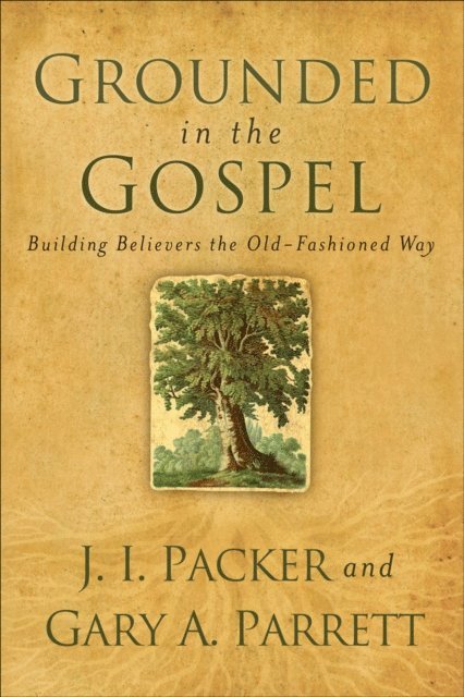 Gary A. Parrett, J. I. Packer - Grounded in the Gospel, E-bok