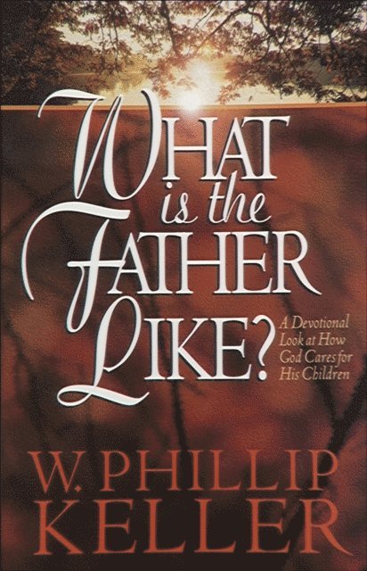 W. Phillip Keller - What Is the Father Like?, E-bok