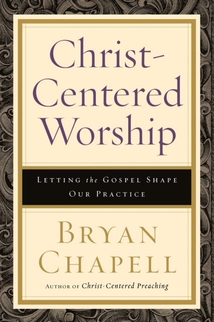 Bryan Chapell - Christ-Centered Worship, E-bok