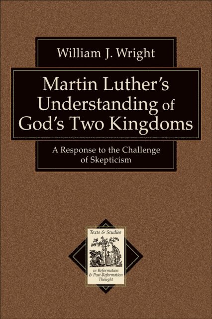 William J. Wright, Richard Muller - Martin Luther's Understanding of God's Two Kingdoms (Texts and Studies in Reformation and Post-Reformation Thought), E-bok