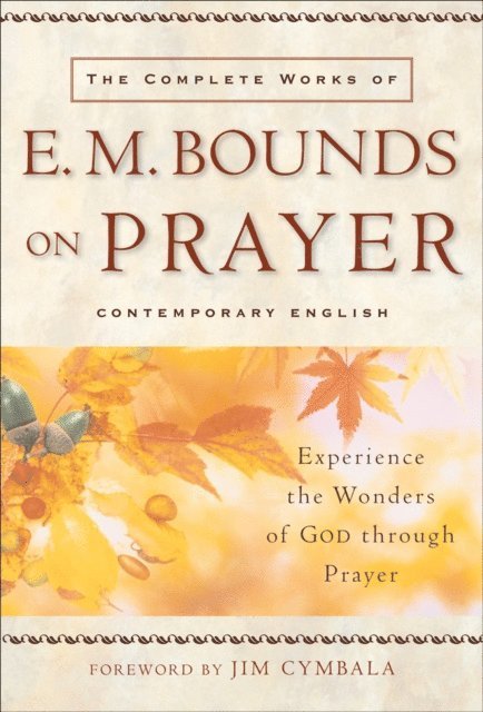 E. M. Bounds - Complete Works of E. M. Bounds on Prayer, E-bok