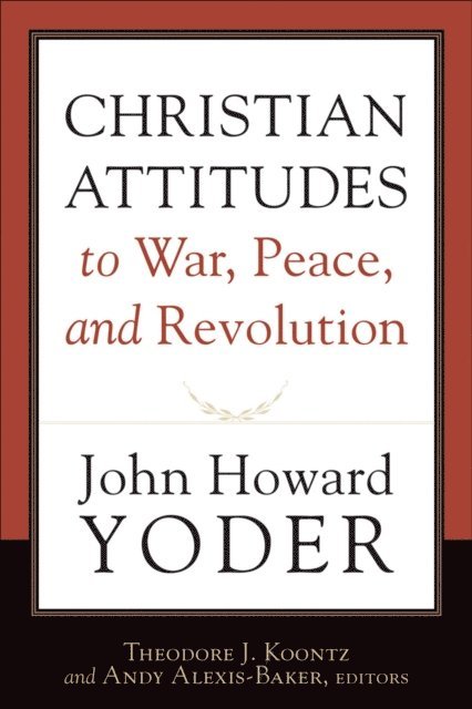 John Howard Yoder, Andy Alexis-Baker, Theodore J. Koontz - Christian Attitudes to War, Peace, and Revolution, E-bok